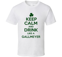 Keep Calm And Drink Like A Gallmeyer Irish T Shirt