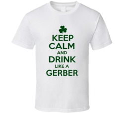 Keep Calm And Drink Like A Gerber Irish T Shirt