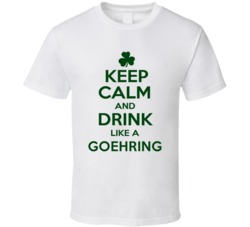Keep Calm And Drink Like A Goehring Irish T Shirt
