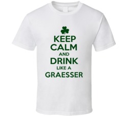 Keep Calm And Drink Like A Graesser Irish T Shirt