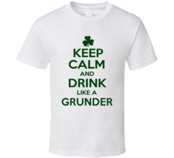 Keep Calm And Drink Like A Grunder Irish T Shirt