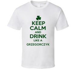 Keep Calm And Drink Like A Grzegorczyk Irish T Shirt