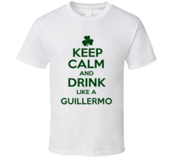 Keep Calm And Drink Like A Guillermo Irish T Shirt