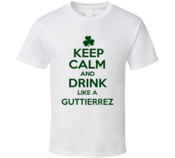Keep Calm And Drink Like A Guttierrez Irish T Shirt