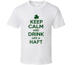 Keep Calm And Drink Like A Haft Irish T Shirt