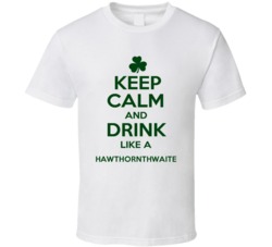 Keep Calm And Drink Like A Hawthornthwaite Irish T Shirt