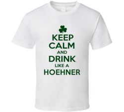 Keep Calm And Drink Like A Hoehner Irish T Shirt
