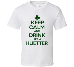 Keep Calm And Drink Like A Huetter Irish T Shirt