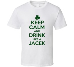 Keep Calm And Drink Like A Jacek Irish T Shirt