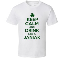 Keep Calm And Drink Like A Janiak Irish T Shirt