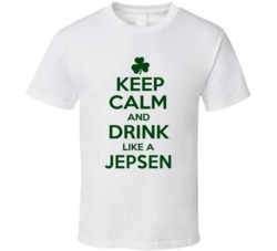 Keep Calm And Drink Like A Jepsen Irish T Shirt
