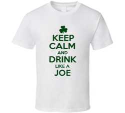 Keep Calm And Drink Like A Joe Irish T Shirt