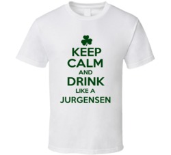 Keep Calm And Drink Like A Jurgensen Irish T Shirt