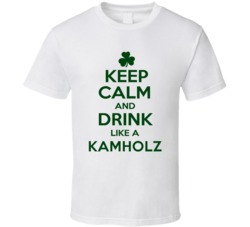 Keep Calm And Drink Like A Kamholz Irish T Shirt