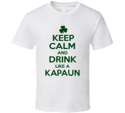 Keep Calm And Drink Like A Kapaun Irish T Shirt