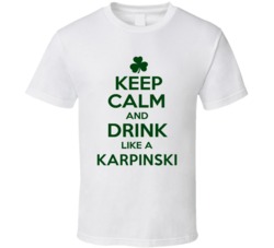 Keep Calm And Drink Like A Karpinski Irish T Shirt