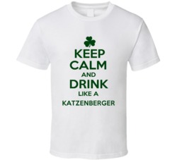 Keep Calm And Drink Like A Katzenberger Irish T Shirt