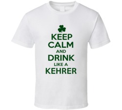 Keep Calm And Drink Like A Kehrer Irish T Shirt