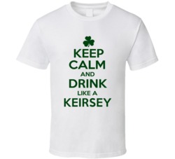 Keep Calm And Drink Like A Keirsey Irish T Shirt