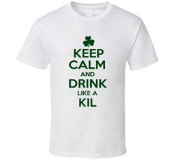 Keep Calm And Drink Like A Kil Irish T Shirt