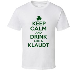 Keep Calm And Drink Like A Klaudt Irish T Shirt