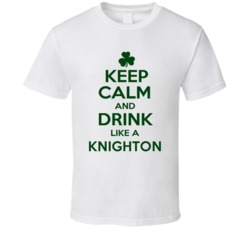 Keep Calm And Drink Like A Knighton Irish T Shirt