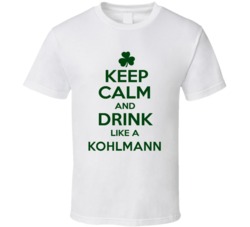Keep Calm And Drink Like A Kohlmann Irish T Shirt
