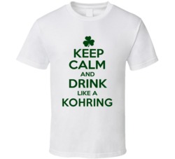 Keep Calm And Drink Like A Kohring Irish T Shirt