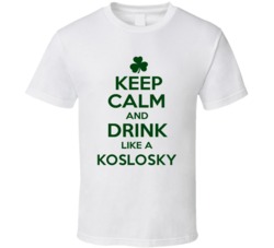 Keep Calm And Drink Like A Koslosky Irish T Shirt