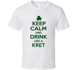 Keep Calm And Drink Like A Kret Irish T Shirt