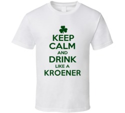 Keep Calm And Drink Like A Kroener Irish T Shirt