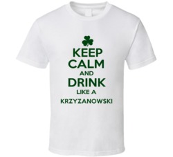 Keep Calm And Drink Like A Krzyzanowski Irish T Shirt