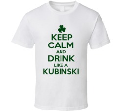 Keep Calm And Drink Like A Kubinski Irish T Shirt