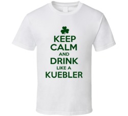 Keep Calm And Drink Like A Kuebler Irish T Shirt