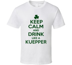 Keep Calm And Drink Like A Kuepper Irish T Shirt