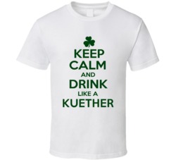 Keep Calm And Drink Like A Kuether Irish T Shirt