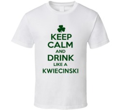 Keep Calm And Drink Like A Kwiecinski Irish T Shirt