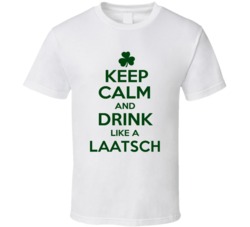 Keep Calm And Drink Like A Laatsch Irish T Shirt
