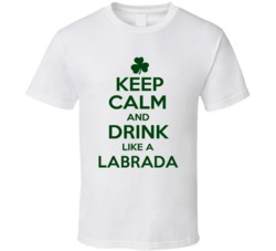 Keep Calm And Drink Like A Labrada Irish T Shirt