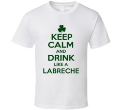 Keep Calm And Drink Like A Labreche Irish T Shirt