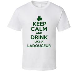 Keep Calm And Drink Like A Ladouceur Irish T Shirt