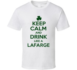 Keep Calm And Drink Like A Lafarge Irish T Shirt