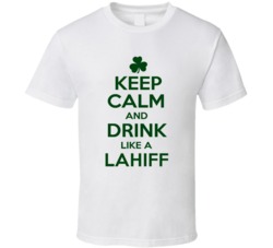 Keep Calm And Drink Like A Lahiff Irish T Shirt