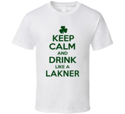 Keep Calm And Drink Like A Lakner Irish T Shirt