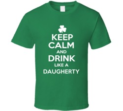 Keep Calm and Drink Like an Daugherty Irish Parody T Shirt