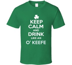 Keep Calm and Drink Like An O' keefe Irish Parody T Shirt