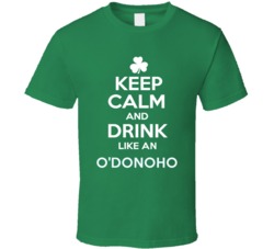 Keep Calm and Drink Like An O'Donoho Irish Parody T Shirt