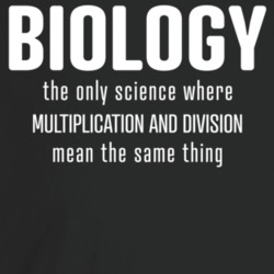 Biology The Only Science Where Multipication And Division Mean The Sam Biology The Only Science Where Multipication And Division Mean The Sam