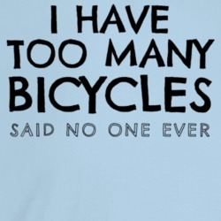 I Have Too Many Bicycles Said No One Ever Funny Cyclist T Shirt I Have Too Many Bicycles Said No One Ever Funny Cyclist T Shirt