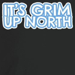 Its Grim Up North T Shirt Its Grim Up North T Shirt